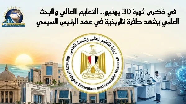 30 يونيو: التعليم العالي والبحث العلمي في مصر يشهدان تحولات تاريخية تحت قيادة السيسي
